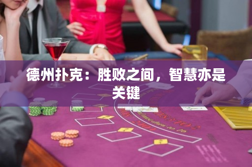 德州扑克：胜败之间，智慧亦是关键