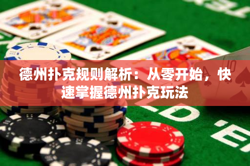 德州扑克规则解析：从零开始，快速掌握德州扑克玩法