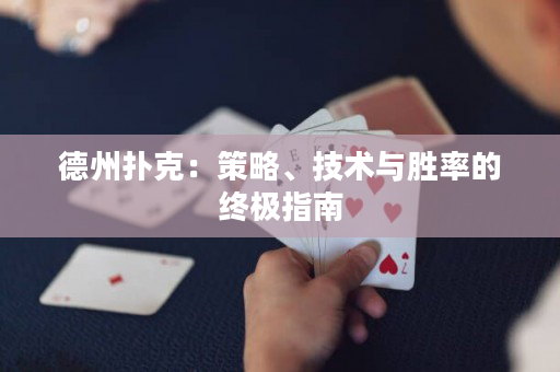 德州扑克：策略、技术与胜率的终极指南