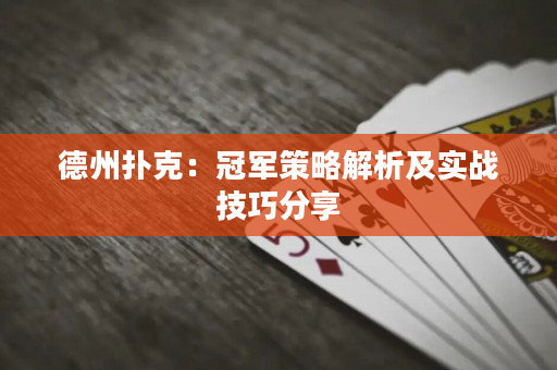 德州扑克：冠军策略解析及实战技巧分享