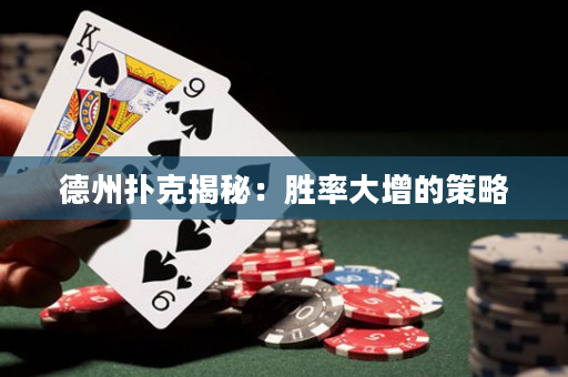 德州扑克揭秘：胜率大增的策略