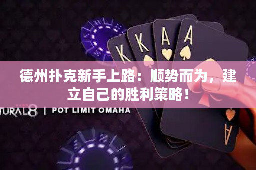 德州扑克新手上路：顺势而为，建立自己的胜利策略！