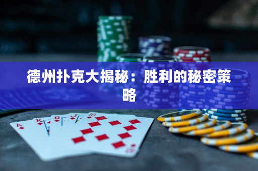 德州扑克大揭秘：胜利的秘密策略