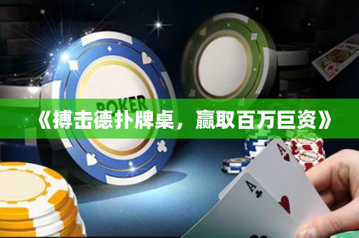 《搏击德扑牌桌，赢取百万巨资》