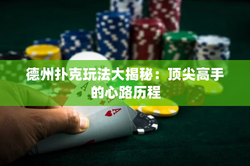 德州扑克玩法大揭秘：顶尖高手的心路历程