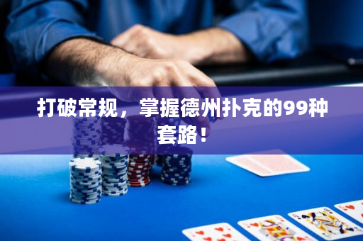 打破常规，掌握德州扑克的99种套路！