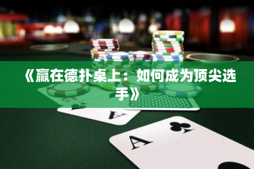 《赢在德扑桌上：如何成为顶尖选手》
