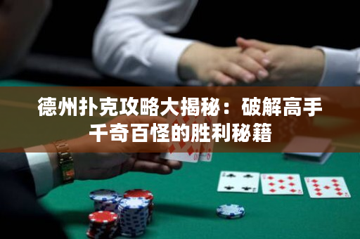 德州扑克攻略大揭秘：破解高手千奇百怪的胜利秘籍