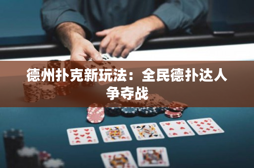 德州扑克新玩法：全民德扑达人争夺战