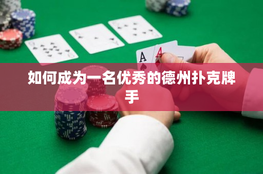 如何成为一名优秀的德州扑克牌手