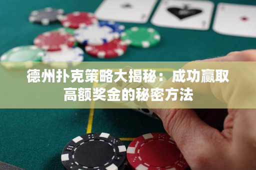 德州扑克策略大揭秘：成功赢取高额奖金的秘密方法