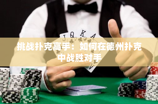 挑战扑克高手：如何在德州扑克中战胜对手