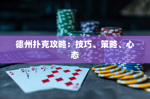 德州扑克攻略：技巧、策略、心态