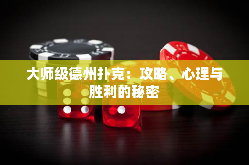大师级德州扑克：攻略、心理与胜利的秘密