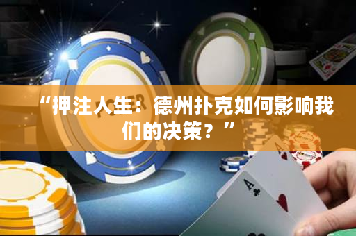 “押注人生：德州扑克如何影响我们的决策？”