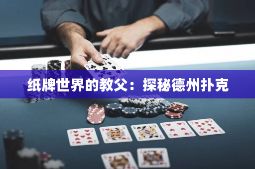 纸牌世界的教父：探秘德州扑克