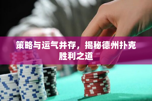 策略与运气并存，揭秘德州扑克胜利之道