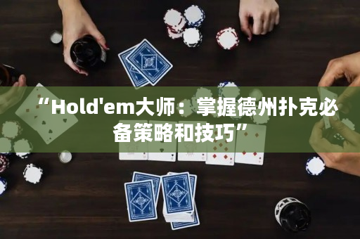 “Hold'em大师：掌握德州扑克必备策略和技巧”