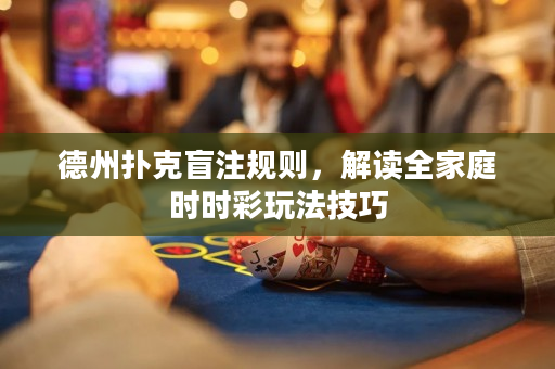 德州扑克盲注规则，解读全家庭时时彩玩法技巧