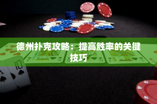 德州扑克攻略：提高胜率的关键技巧