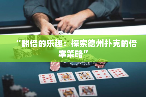 “翻倍的乐趣：探索德州扑克的倍率策略”