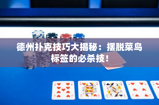 德州扑克技巧大揭秘：摆脱菜鸟标签的必杀技！