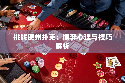 挑战德州扑克：博弈心理与技巧解析