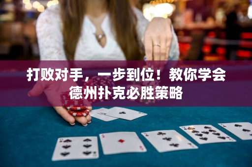 打败对手，一步到位！教你学会德州扑克必胜策略