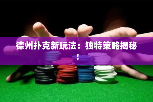 德州扑克新玩法：独特策略揭秘！