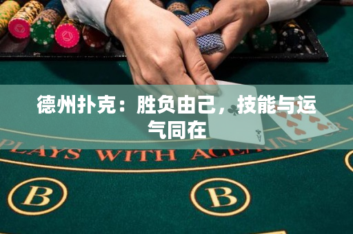 德州扑克：胜负由己，技能与运气同在