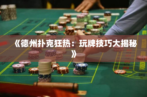 《德州扑克狂热：玩牌技巧大揭秘》