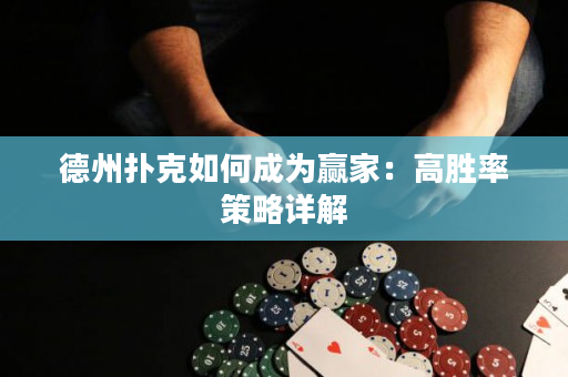 德州扑克如何成为赢家：高胜率策略详解