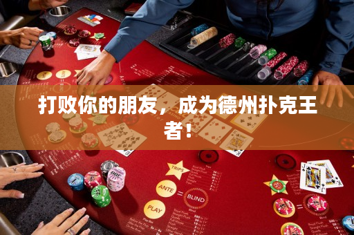 打败你的朋友，成为德州扑克王者！