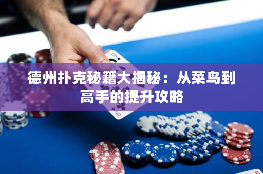 德州扑克秘籍大揭秘：从菜鸟到高手的提升攻略
