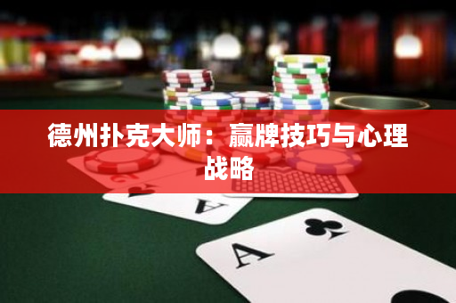 德州扑克大师：赢牌技巧与心理战略