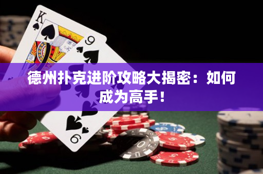 德州扑克进阶攻略大揭密：如何成为高手！