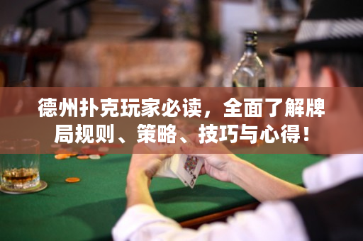 德州扑克玩家必读，全面了解牌局规则、策略、技巧与心得！