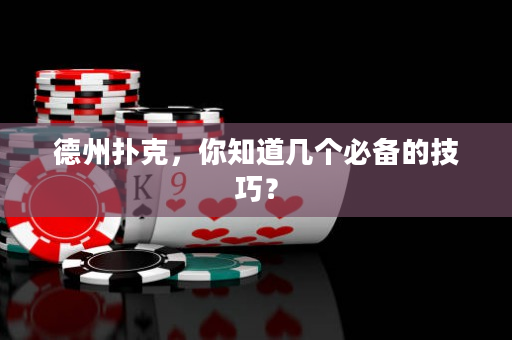 德州扑克，你知道几个必备的技巧？