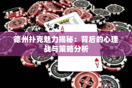 德州扑克魅力揭秘：背后的心理战与策略分析