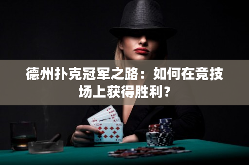德州扑克冠军之路：如何在竞技场上获得胜利？