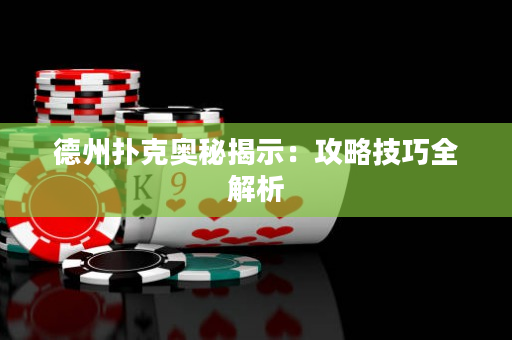 德州扑克奥秘揭示：攻略技巧全解析