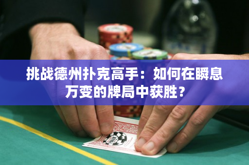 挑战德州扑克高手：如何在瞬息万变的牌局中获胜？