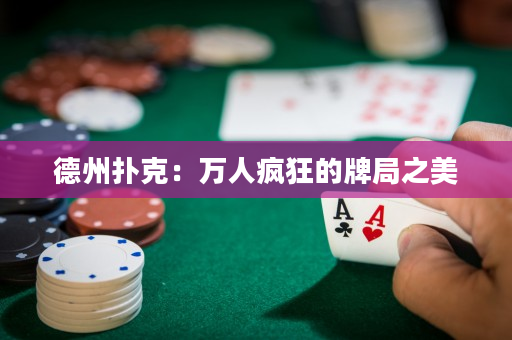 德州扑克：万人疯狂的牌局之美