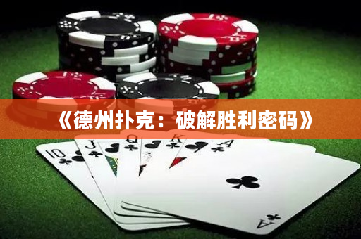 《德州扑克：破解胜利密码》