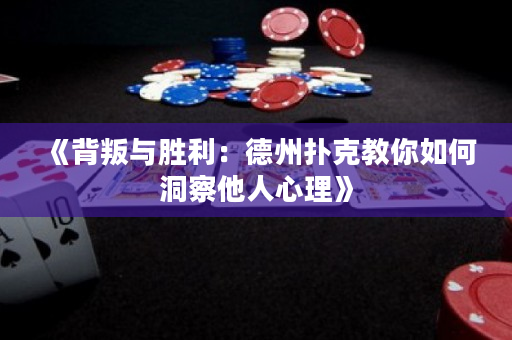 《背叛与胜利：德州扑克教你如何洞察他人心理》
