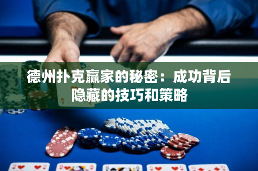 德州扑克赢家的秘密：成功背后隐藏的技巧和策略