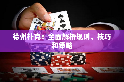 德州扑克：全面解析规则、技巧和策略