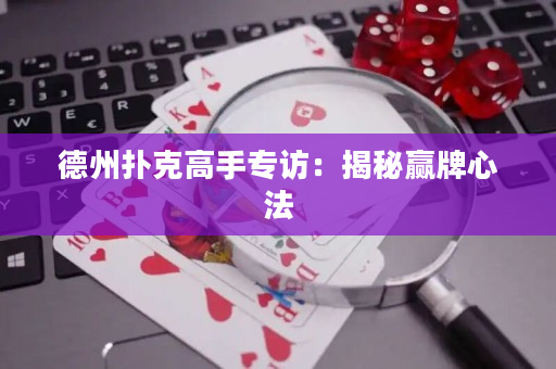 德州扑克高手专访：揭秘赢牌心法