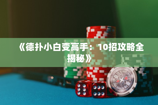 《德扑小白变高手：10招攻略全揭秘》