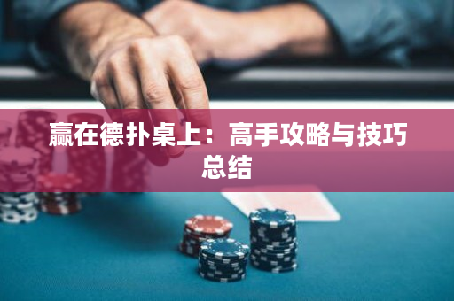 赢在德扑桌上：高手攻略与技巧总结